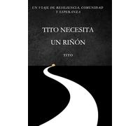TITO NECESITA UN RIÑÓN: Un viaje de resiliencia, comunidad y esperanza
