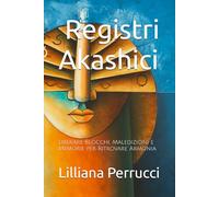 Titolo: Registri Akashici: Liberare Blocchi, Maledizioni e Memorie per Ritrovare Armonia