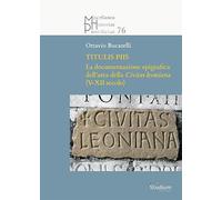 Titulis piis. La documentazione epigrafica dell'area della Civitas leoniana (V-XII secolo)