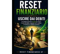 Título: Reset Finanziario: Uscire dai Debiti: Subtítulo: Un metodo concreto in 8 passi per ridurre il costo del debito, negoziare con i creditori e ricostruire la stabilità economica