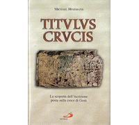 Titulus crucis. La scoperta dell'iscrizione posta sulla croce di Gesù