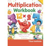 Titus Institute | Complete Multiplication Practice Workbook: Build Speed and Accuracy with 1,000 Double-Digit Multiplication Problems