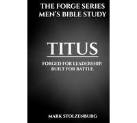 Titus Men’s Bible Study, The Forge Series: A 7 Lesson Study and 21 Day Devotional for Christian Men Who Want Biblical Strength and Godly Leadership