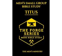 Titus: Men’s Small Group Study, The Forge Series: An 8 Week Discussion Guide and 21 Day Devotional for Men Building Brotherhood and Biblical Strength