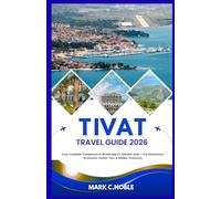 TIVAT TRAVEL GUIDE 2026: Your Complete Companion to Montenegro’s Adriatic Gem - Top Attractions, Itineraries, Insider Tips & Hidden Treasures