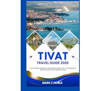 TIVAT TRAVEL GUIDE 2026: Your Complete Companion to Montenegro’s Adriatic Gem - Top Attractions, Itineraries, Insider Tips & Hidden Treasures