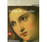 Tiziano a Milano. Donna allo specchio. Ediz. illustrata