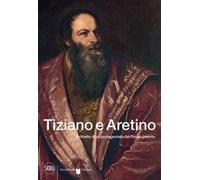 Tiziano e Aretino. Il ritratto di un protagonista del Rinascimento