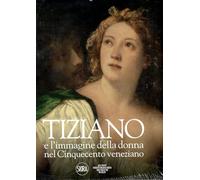 Tiziano e l'immagine della donna nel Cinquecento veneziano. - [Skira]