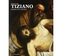 Tiziano. Indagini sulla pittura. Ediz. illustrata