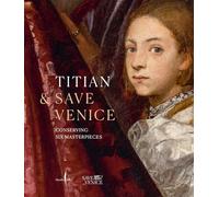 Tiziano & Save Venice. Sei capolavori restaurati. Ediz. inglese: Conserving Six Masterpieces