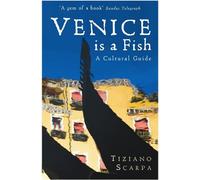Tiziano Scarpa Venice is a Fish: A Cultural Guide (Tascabile)