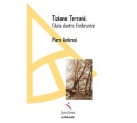 Tiziano Terzani. L'Asia dentro l'imbrunire - Ambrosi Piero