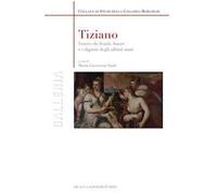 Tiziano. «Venere che benda amore» e i dipinti degli ultimi anni. Ediz. a colori