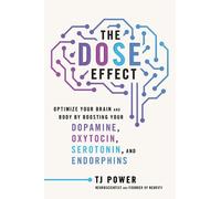 The DOSE Effect: Optimize Your Brain and Body by Boosting Your Dopamine, Oxytocin, Serotonin, and Endorphins