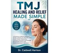 TMJ Healing and Relief Made Simple: A Practical, Evidence-Informed Guide to Easing Jaw Pain Disorders, Facial Tension, Headaches, Clicking, Clenching, ... Discomfort with Gentle Exercises & Self-Care