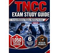 TNCC Exam Study Guide: Comprehensive Trauma Nursing Review, 1,050 Practice Questions, 6 Full Length Practice Tests, and Detailed Ratio