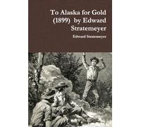 To Alaska for Gold (1899) by Edward Stratemeyer