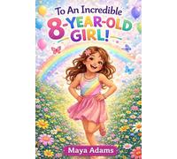To an Incredible 8-Year-Old Girl!: An Empowering Birthday Gift with Stories, Affirmations, Coloring Pages & Fun Activities about Creativity, Self-Love, & Confidence