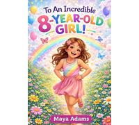 To an Incredible 8-Year-Old Girl!: An Empowering Birthday Gift with Stories, Affirmations, Coloring Pages & Fun Activities about Creativity, Self-Love, & Confidence