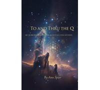 TO AND THRU THE Q: MY SEARCH FOR GOD IN THE QUANTUM CONSCIOUSNESS