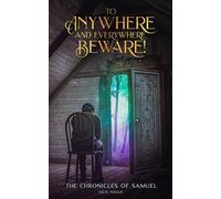 To Anywhere and Everywhere, Beware!: The Chronicles of Samuel