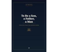 To Be a Son, a Father, a Man: A Practical Guide to Character, Duty, and the Path of a Good Man