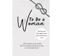 To Be a Woman: Stories and Thoughts from Life and Iternet / Misogyny, SA, Abortions, Toxic Relationships and Disturbing stories and facts from women's experience.