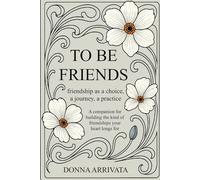 To Be Friends: friendship as a choice, a journey, a practice