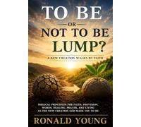 TO BE OR NOT TO BE A LUMP?: A New Creation Walks by Faith