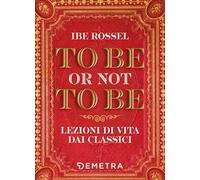 To be or not to be. Lezioni di vita dai classici