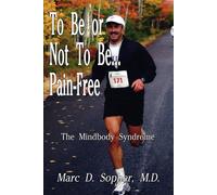 To Be or Not to Be... Pain-Free: The Mindbody Syndrome - Sopher M. D. Marc D.