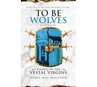 To Be Wolves: A Novel of the Vestal Virgins (Book Two in The Vesta Shadows trilogy, Revised Edition): 2