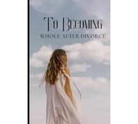 To Becoming: Whole After Divorce