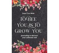 To Bee You Is to Grow You: Journaling to Discovery Your Authentic Self