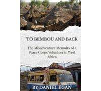 To Bembou and Back: The Misadventure Memoirs of a Peace Corps Volunteer in West Africa