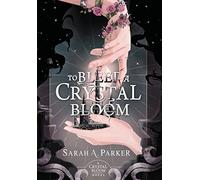 Sarah A Parker To Bleed a Crystal Bloom (Copertina rigida)