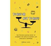 To Buy or Not to Buy?: The Decision-Making Book of Answers for Impulse Buyers and Indecisive Shoppers