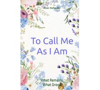 To Call Me As I Am: What Remains, What Grows
