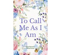 To Call Me As I Am: What Remains, What Grows