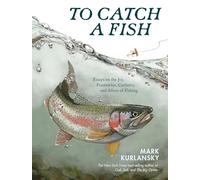 To Catch a Fish: Essays on the Joy, Frustration, Curiosity and Allure of Fishing
