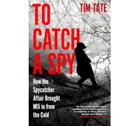 To Catch a Spy : How the Spycatcher Affair Brought MI5 in from the Cold