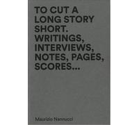 To cut a long story short. Writings, interviews, notes, pages, scores... Ediz. multilingue