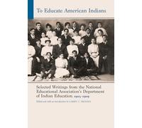 To Educate American Indians: Selected Writings from the National Education Association's Department of Indian Education, 1905-1909 (Indigenous Education)