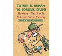 TO ERR IS HUMAN, TO FORGIVE DIVINE - However Neither is Marine Corps (Tascabile)