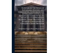 To Establish the Office of Sustainable Housing and Communities, to Establish the Interagency Council on Sustainable Communities, to Establish a Comprehensive Planning Grant Program, to Establish a Sustainability Challenge Grant Program