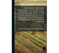 To Facilitate Efficient Investments and Financing of Infrastructure Projects and new job Creation Through the Establishment of a National Infrastructure Development Corporation, and for Other Purposes