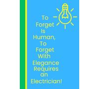 To Forget is Human, To Forget With Elegance Requires an Electrician!: A Light-hearted Journal for Bright Minds with Occasional Power Surges