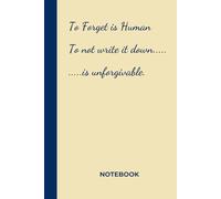 To Forget is Human, To not write it down.....is unforgivable.: 150 page lined Notebook for Lists, To-Dos, Great Ideas, and Thoughts