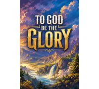 To God Be The Glory: For Sermon Notes, Prayer Journaling, Bible Study, and Daily Reflection